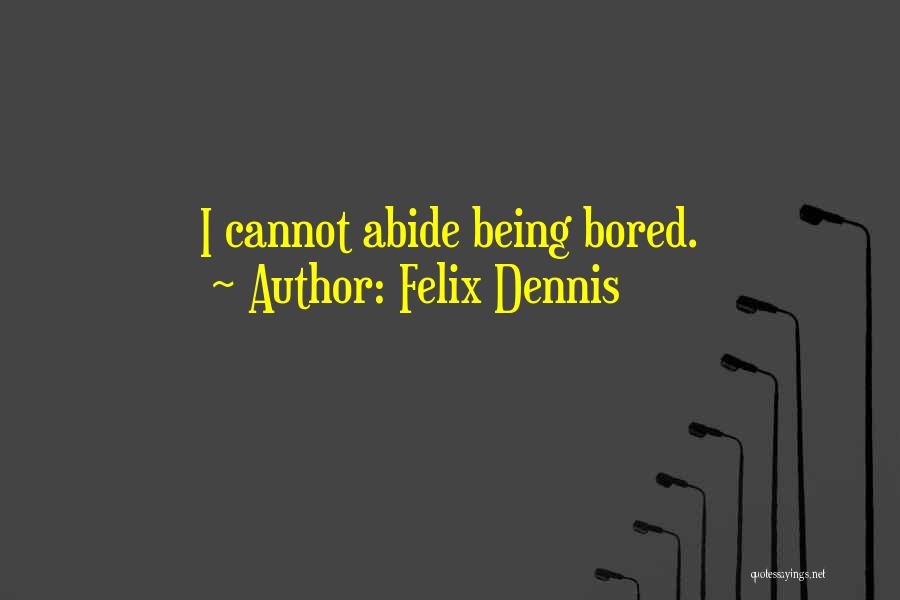 Felix Dennis Quotes: I Cannot Abide Being Bored.