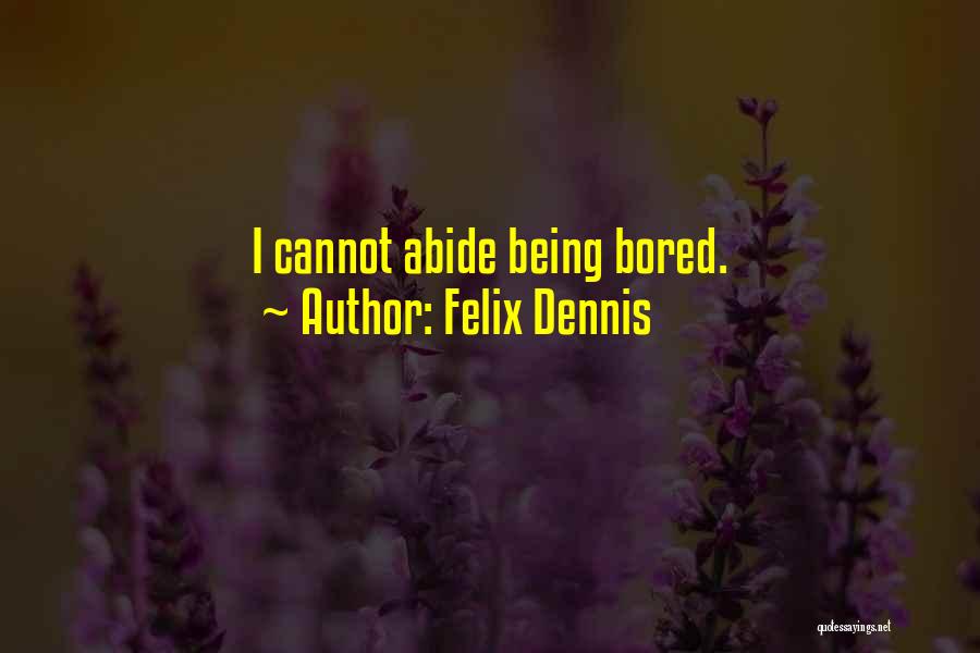 Felix Dennis Quotes: I Cannot Abide Being Bored.