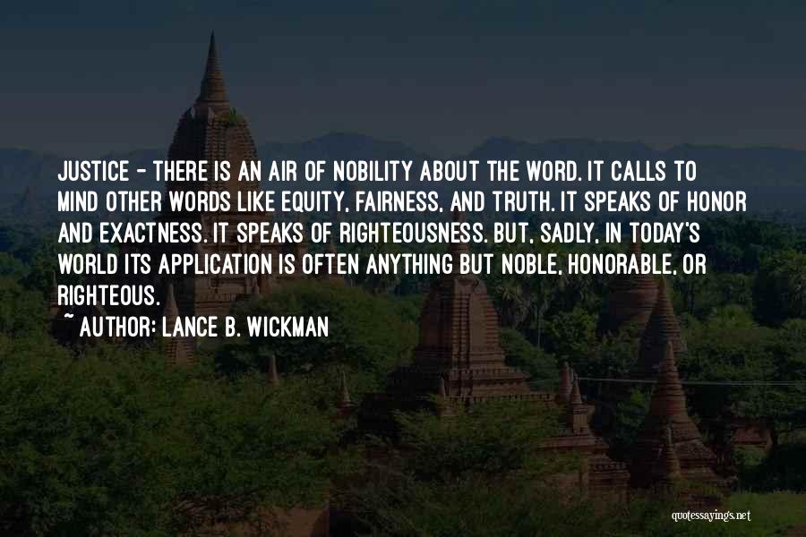 Lance B. Wickman Quotes: Justice - There Is An Air Of Nobility About The Word. It Calls To Mind Other Words Like Equity, Fairness,