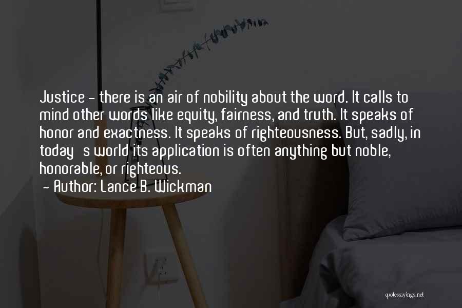 Lance B. Wickman Quotes: Justice - There Is An Air Of Nobility About The Word. It Calls To Mind Other Words Like Equity, Fairness,
