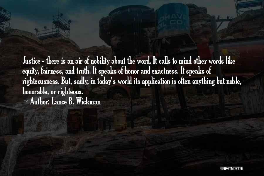 Lance B. Wickman Quotes: Justice - There Is An Air Of Nobility About The Word. It Calls To Mind Other Words Like Equity, Fairness,