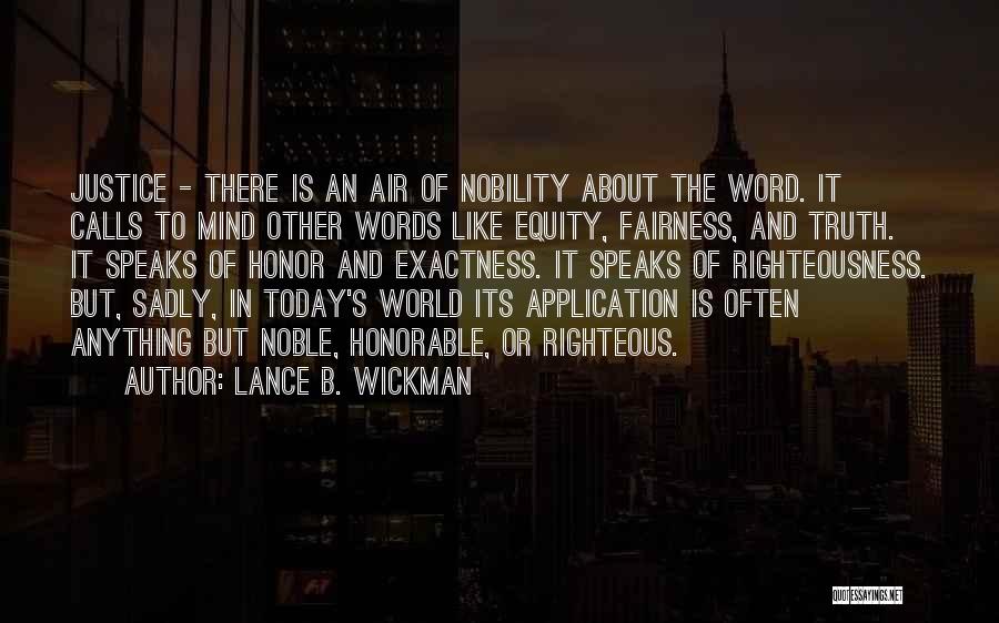 Lance B. Wickman Quotes: Justice - There Is An Air Of Nobility About The Word. It Calls To Mind Other Words Like Equity, Fairness,