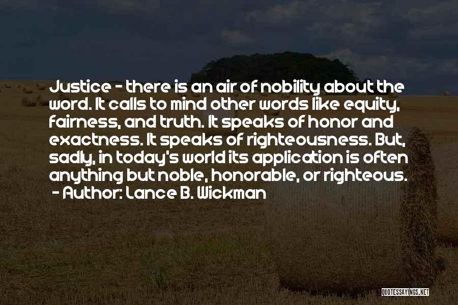 Lance B. Wickman Quotes: Justice - There Is An Air Of Nobility About The Word. It Calls To Mind Other Words Like Equity, Fairness,