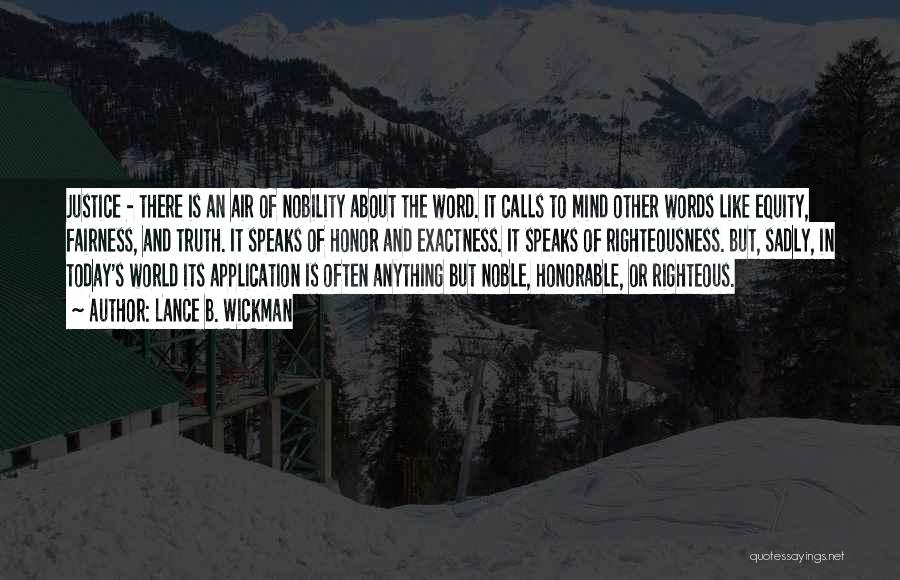 Lance B. Wickman Quotes: Justice - There Is An Air Of Nobility About The Word. It Calls To Mind Other Words Like Equity, Fairness,