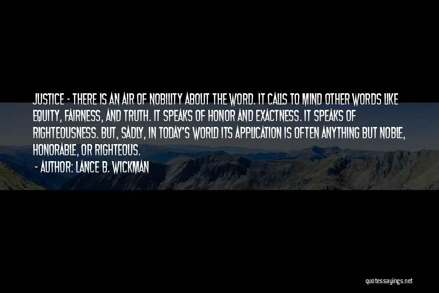 Lance B. Wickman Quotes: Justice - There Is An Air Of Nobility About The Word. It Calls To Mind Other Words Like Equity, Fairness,