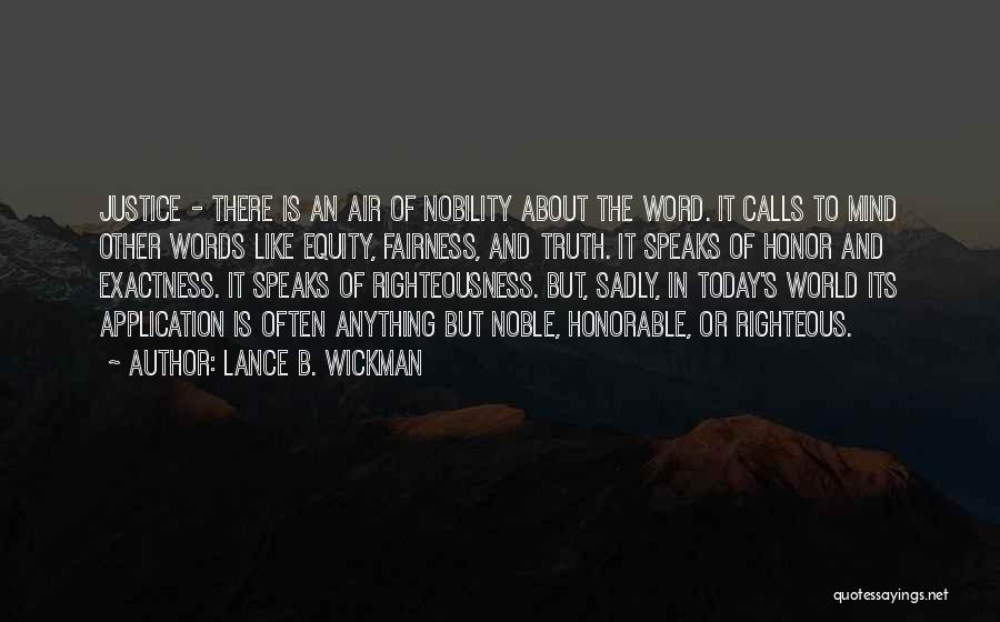 Lance B. Wickman Quotes: Justice - There Is An Air Of Nobility About The Word. It Calls To Mind Other Words Like Equity, Fairness,