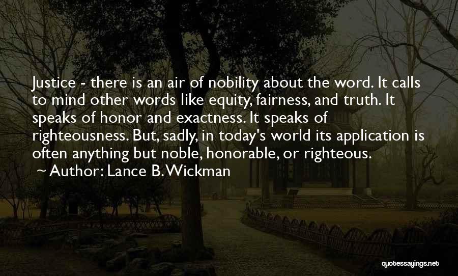 Lance B. Wickman Quotes: Justice - There Is An Air Of Nobility About The Word. It Calls To Mind Other Words Like Equity, Fairness,