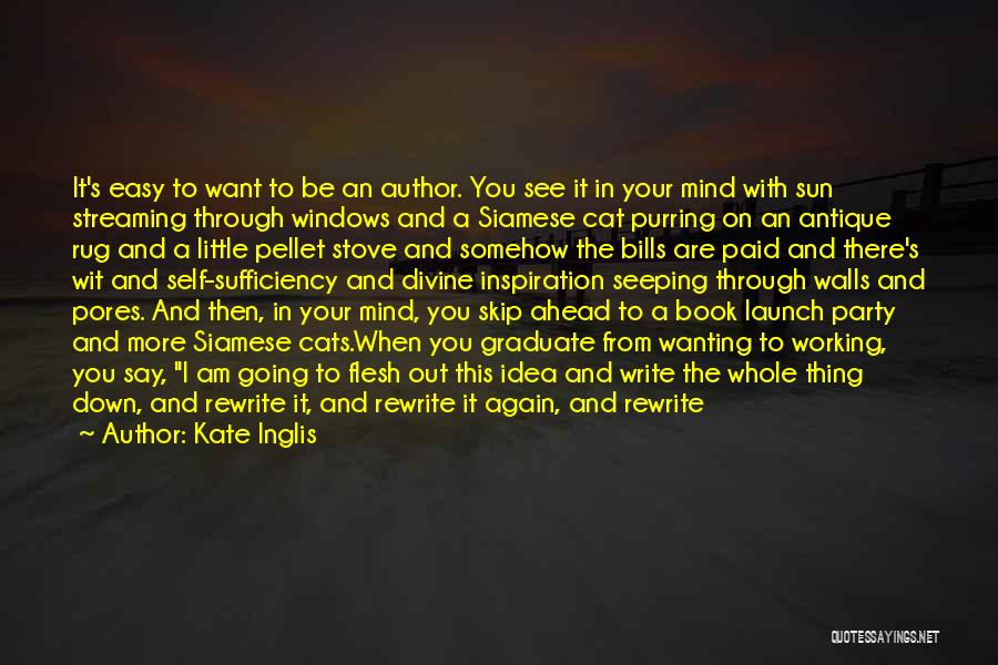 Kate Inglis Quotes: It's Easy To Want To Be An Author. You See It In Your Mind With Sun Streaming Through Windows And