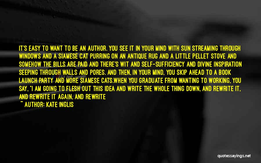 Kate Inglis Quotes: It's Easy To Want To Be An Author. You See It In Your Mind With Sun Streaming Through Windows And