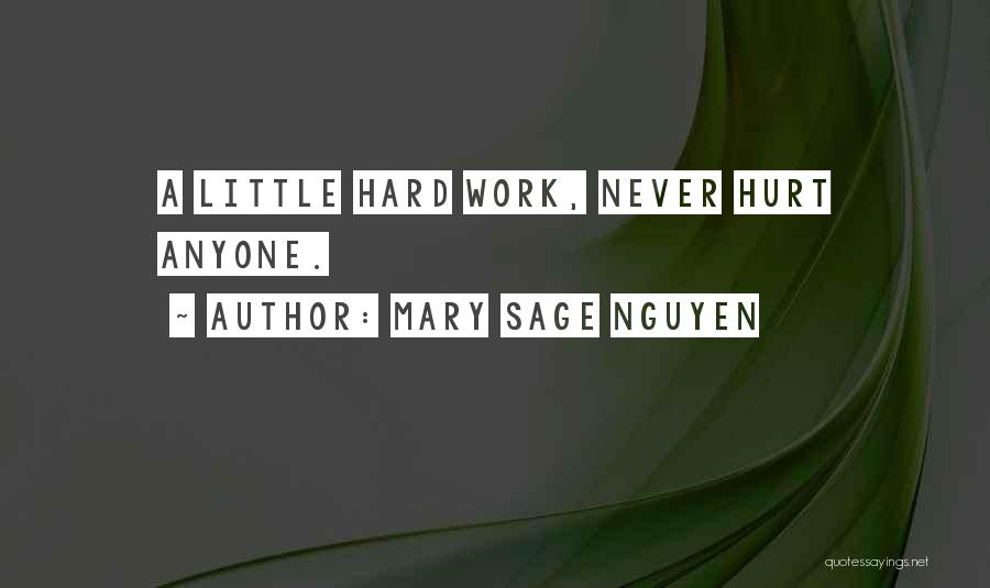 Mary Sage Nguyen Quotes: A Little Hard Work, Never Hurt Anyone.
