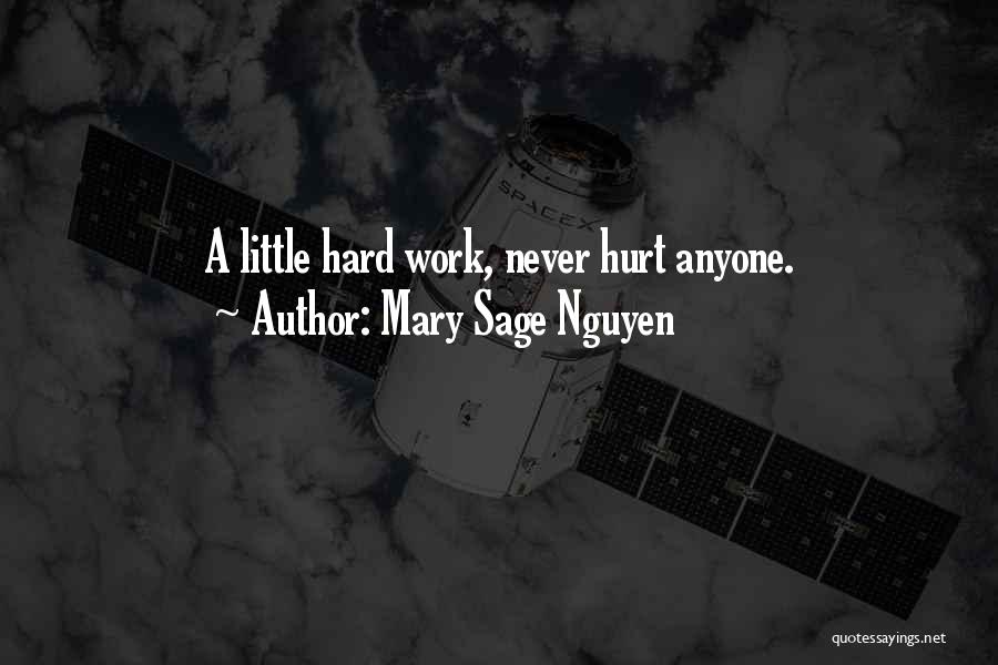Mary Sage Nguyen Quotes: A Little Hard Work, Never Hurt Anyone.
