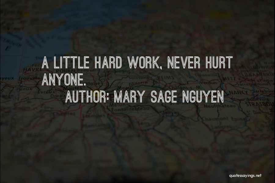 Mary Sage Nguyen Quotes: A Little Hard Work, Never Hurt Anyone.