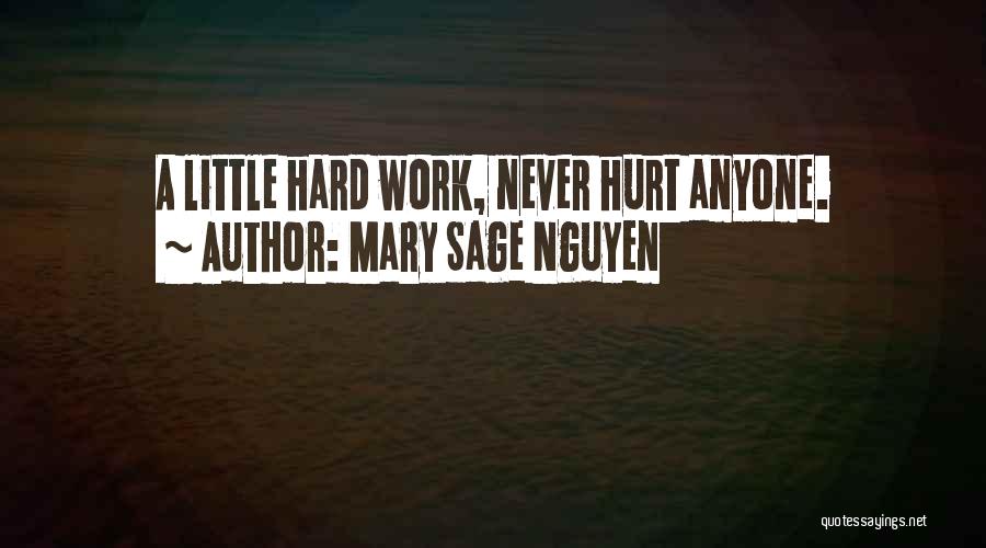 Mary Sage Nguyen Quotes: A Little Hard Work, Never Hurt Anyone.