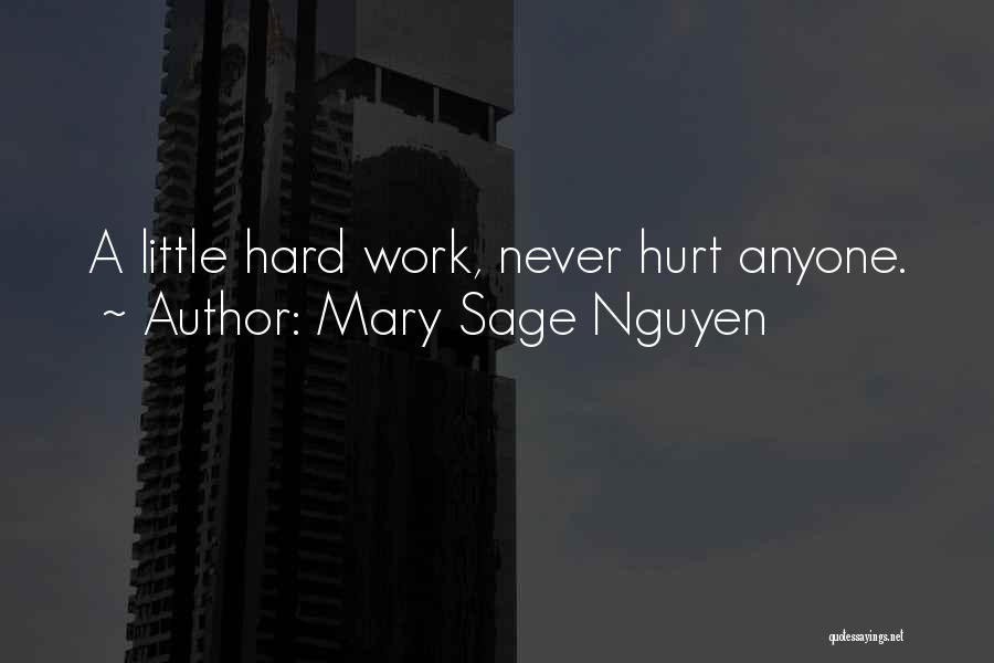 Mary Sage Nguyen Quotes: A Little Hard Work, Never Hurt Anyone.