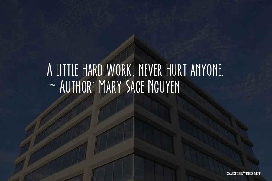 Mary Sage Nguyen Quotes: A Little Hard Work, Never Hurt Anyone.