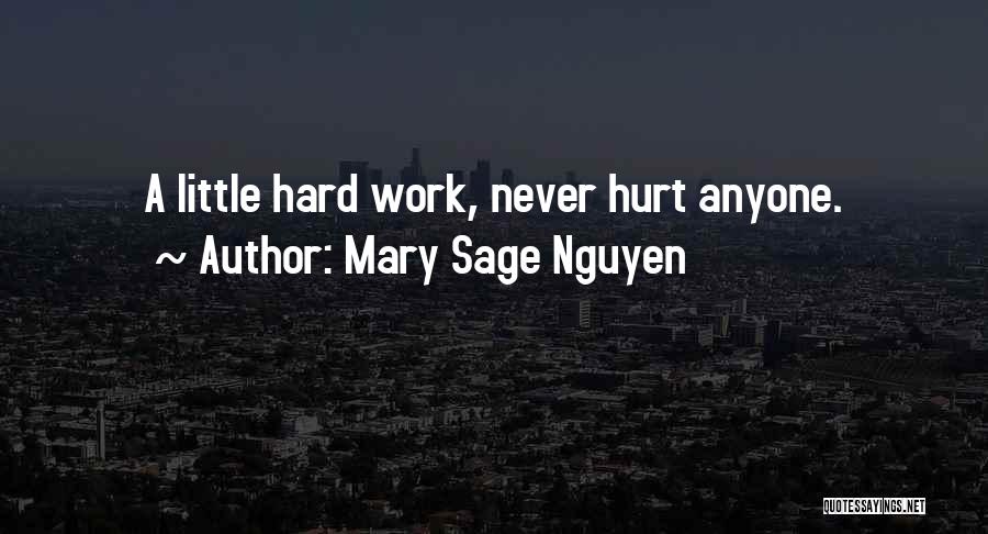 Mary Sage Nguyen Quotes: A Little Hard Work, Never Hurt Anyone.