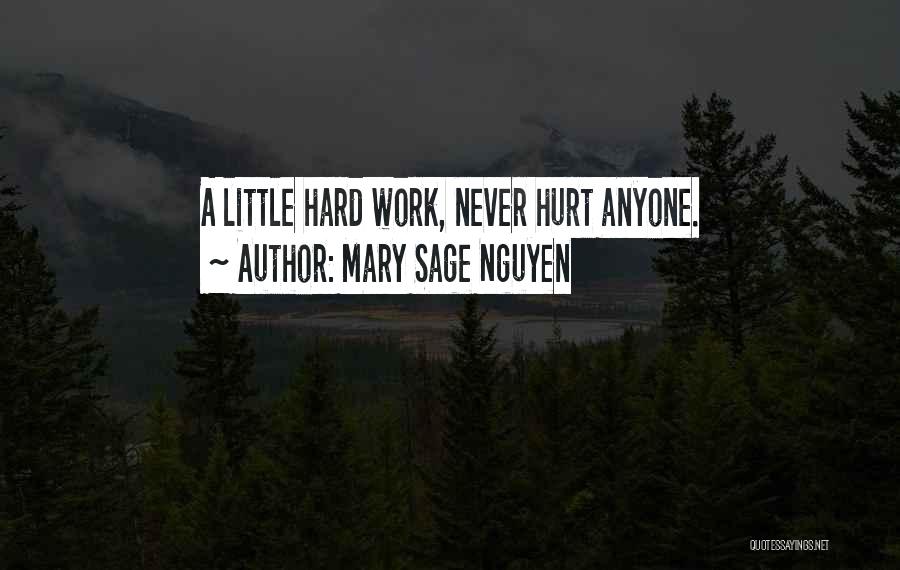 Mary Sage Nguyen Quotes: A Little Hard Work, Never Hurt Anyone.