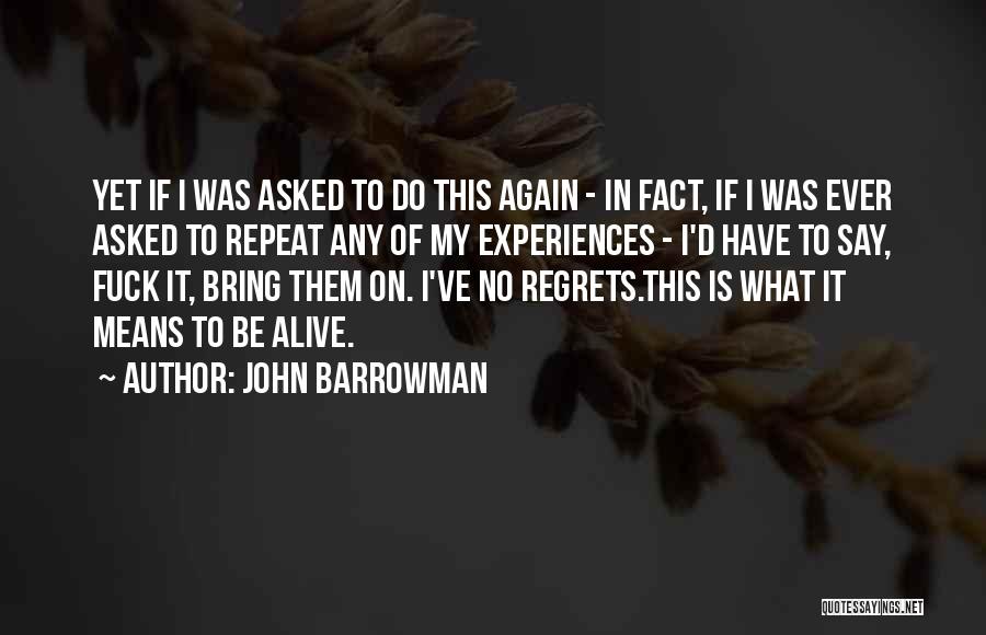 John Barrowman Quotes: Yet If I Was Asked To Do This Again - In Fact, If I Was Ever Asked To Repeat Any