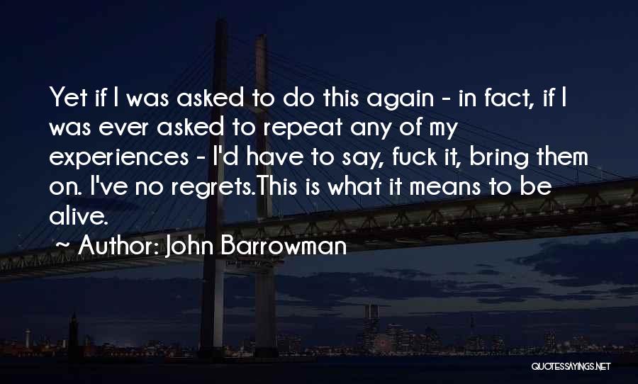 John Barrowman Quotes: Yet If I Was Asked To Do This Again - In Fact, If I Was Ever Asked To Repeat Any