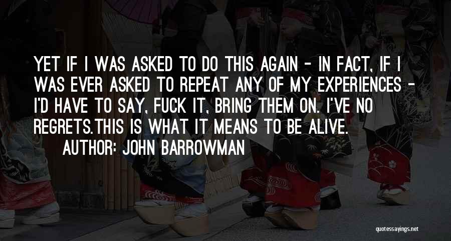 John Barrowman Quotes: Yet If I Was Asked To Do This Again - In Fact, If I Was Ever Asked To Repeat Any