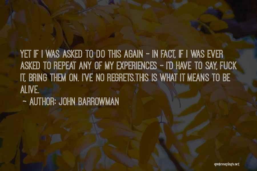 John Barrowman Quotes: Yet If I Was Asked To Do This Again - In Fact, If I Was Ever Asked To Repeat Any