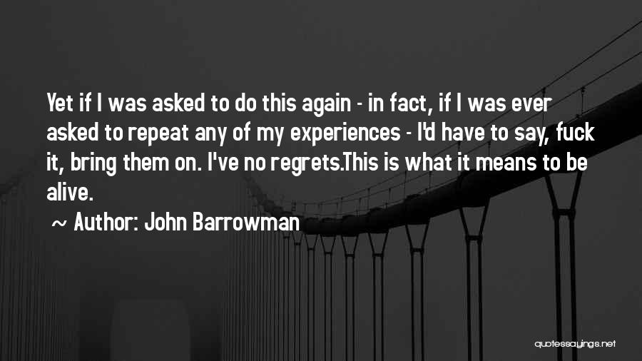 John Barrowman Quotes: Yet If I Was Asked To Do This Again - In Fact, If I Was Ever Asked To Repeat Any
