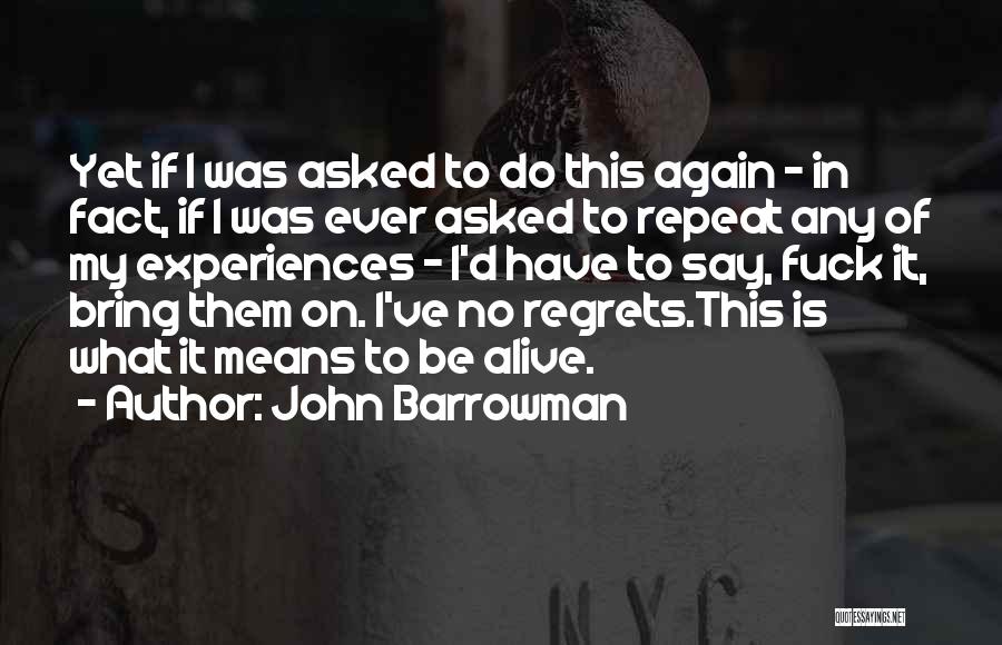 John Barrowman Quotes: Yet If I Was Asked To Do This Again - In Fact, If I Was Ever Asked To Repeat Any