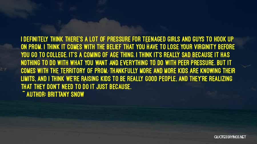 Brittany Snow Quotes: I Definitely Think There's A Lot Of Pressure For Teenaged Girls And Guys To Hook Up On Prom. I Think