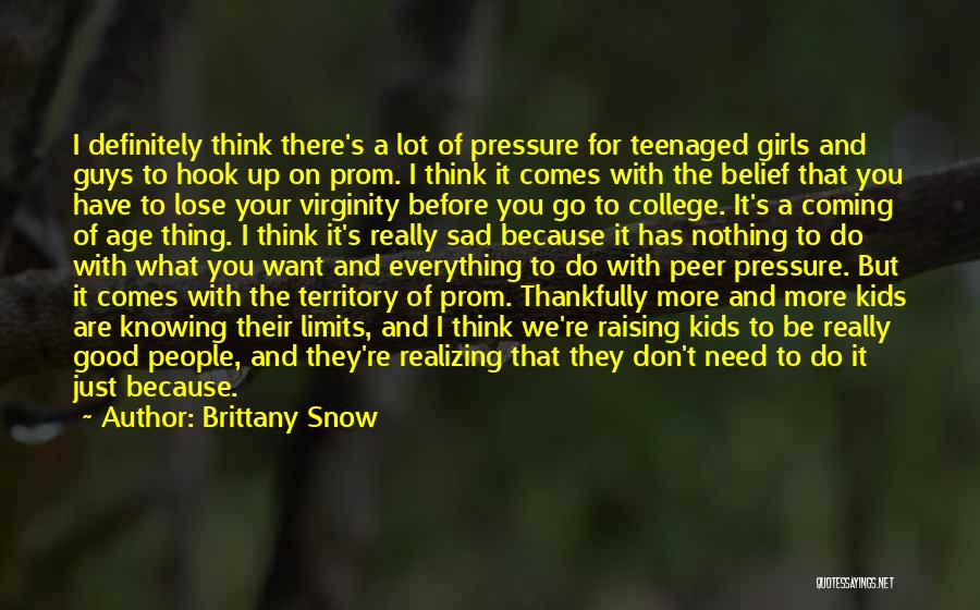 Brittany Snow Quotes: I Definitely Think There's A Lot Of Pressure For Teenaged Girls And Guys To Hook Up On Prom. I Think