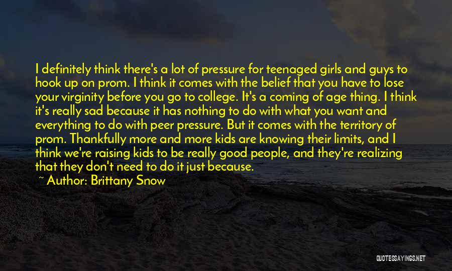 Brittany Snow Quotes: I Definitely Think There's A Lot Of Pressure For Teenaged Girls And Guys To Hook Up On Prom. I Think