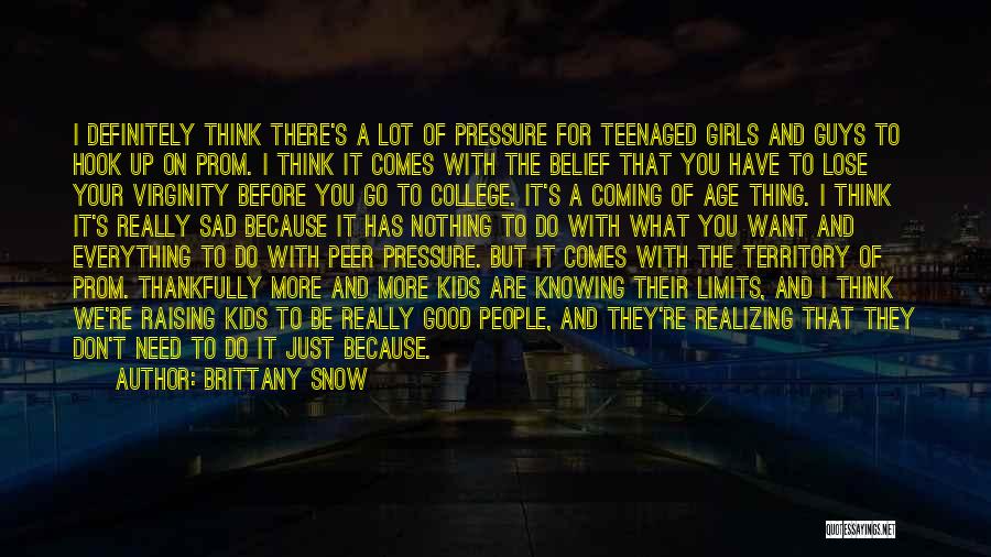 Brittany Snow Quotes: I Definitely Think There's A Lot Of Pressure For Teenaged Girls And Guys To Hook Up On Prom. I Think