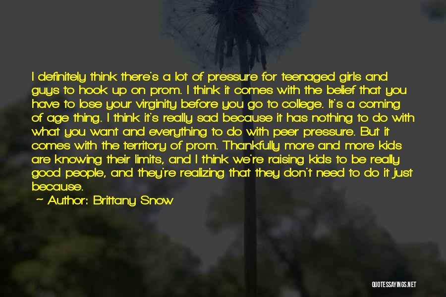 Brittany Snow Quotes: I Definitely Think There's A Lot Of Pressure For Teenaged Girls And Guys To Hook Up On Prom. I Think