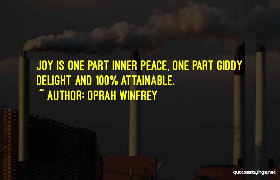 Oprah Winfrey Quotes: Joy Is One Part Inner Peace, One Part Giddy Delight And 100% Attainable.