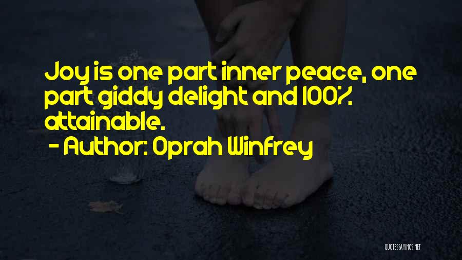 Oprah Winfrey Quotes: Joy Is One Part Inner Peace, One Part Giddy Delight And 100% Attainable.