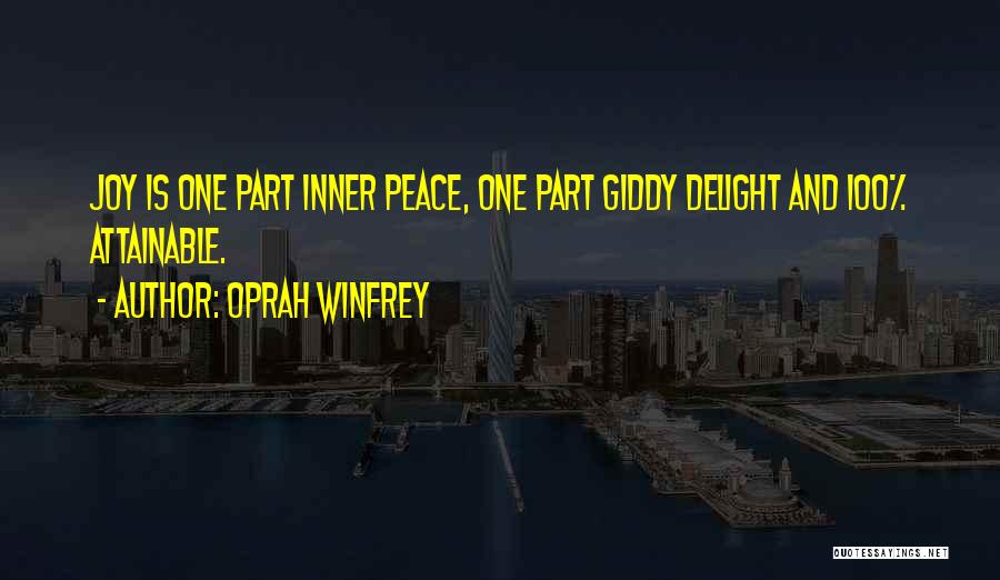 Oprah Winfrey Quotes: Joy Is One Part Inner Peace, One Part Giddy Delight And 100% Attainable.