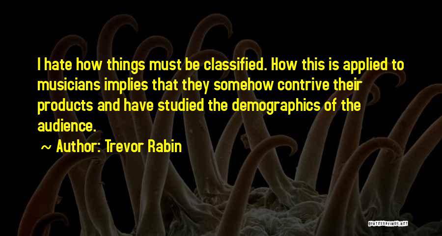 Trevor Rabin Quotes: I Hate How Things Must Be Classified. How This Is Applied To Musicians Implies That They Somehow Contrive Their Products