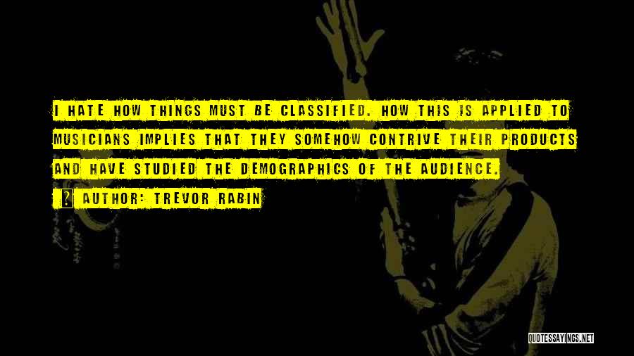 Trevor Rabin Quotes: I Hate How Things Must Be Classified. How This Is Applied To Musicians Implies That They Somehow Contrive Their Products