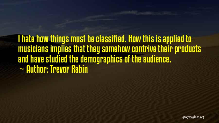 Trevor Rabin Quotes: I Hate How Things Must Be Classified. How This Is Applied To Musicians Implies That They Somehow Contrive Their Products