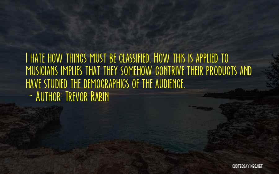 Trevor Rabin Quotes: I Hate How Things Must Be Classified. How This Is Applied To Musicians Implies That They Somehow Contrive Their Products