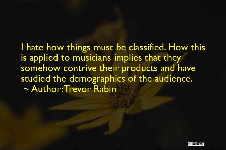 Trevor Rabin Quotes: I Hate How Things Must Be Classified. How This Is Applied To Musicians Implies That They Somehow Contrive Their Products