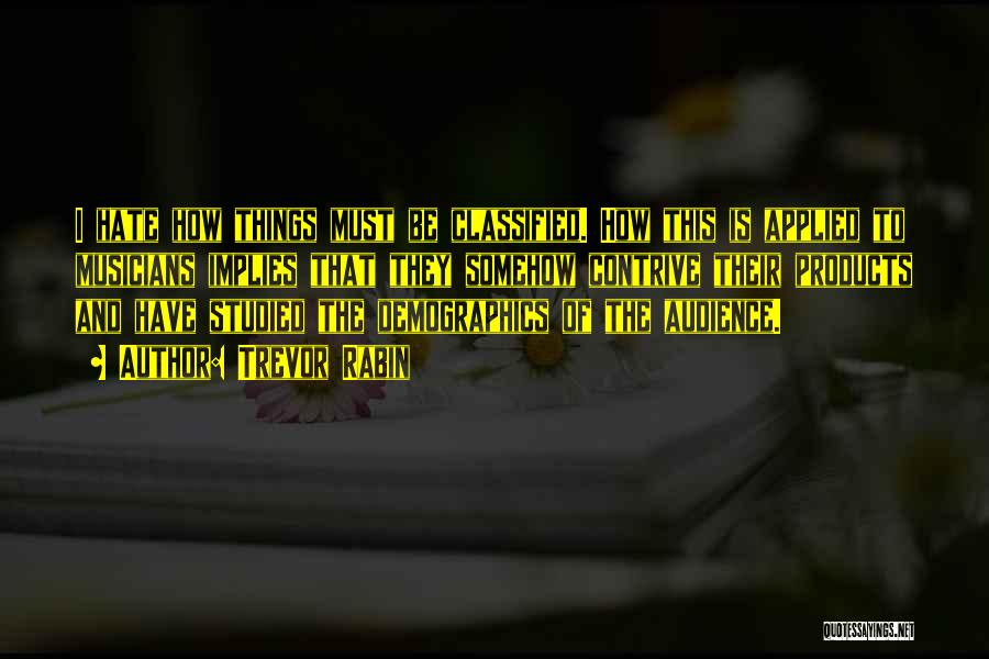 Trevor Rabin Quotes: I Hate How Things Must Be Classified. How This Is Applied To Musicians Implies That They Somehow Contrive Their Products