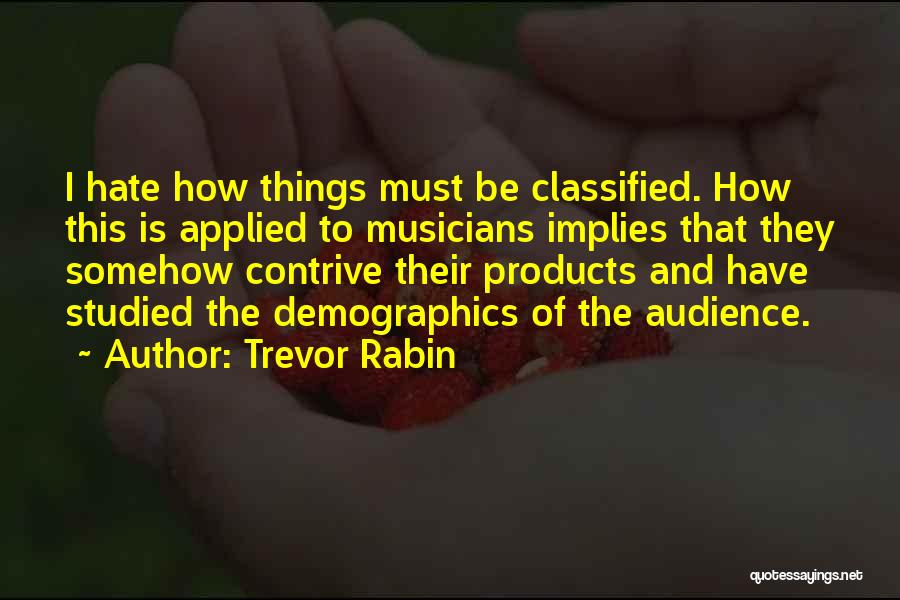 Trevor Rabin Quotes: I Hate How Things Must Be Classified. How This Is Applied To Musicians Implies That They Somehow Contrive Their Products