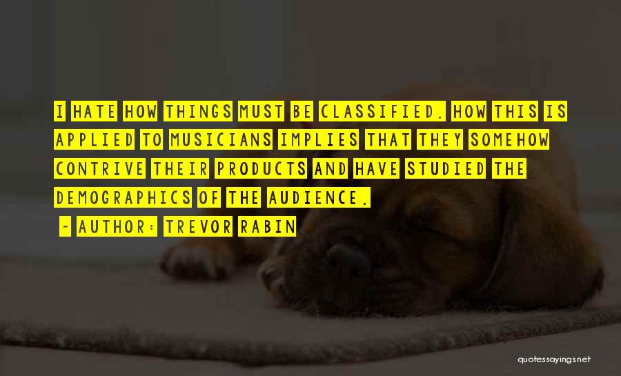 Trevor Rabin Quotes: I Hate How Things Must Be Classified. How This Is Applied To Musicians Implies That They Somehow Contrive Their Products