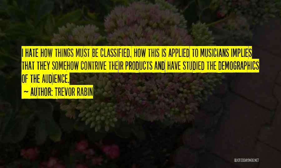 Trevor Rabin Quotes: I Hate How Things Must Be Classified. How This Is Applied To Musicians Implies That They Somehow Contrive Their Products