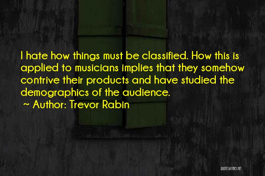 Trevor Rabin Quotes: I Hate How Things Must Be Classified. How This Is Applied To Musicians Implies That They Somehow Contrive Their Products