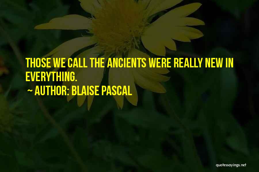 Blaise Pascal Quotes: Those We Call The Ancients Were Really New In Everything.