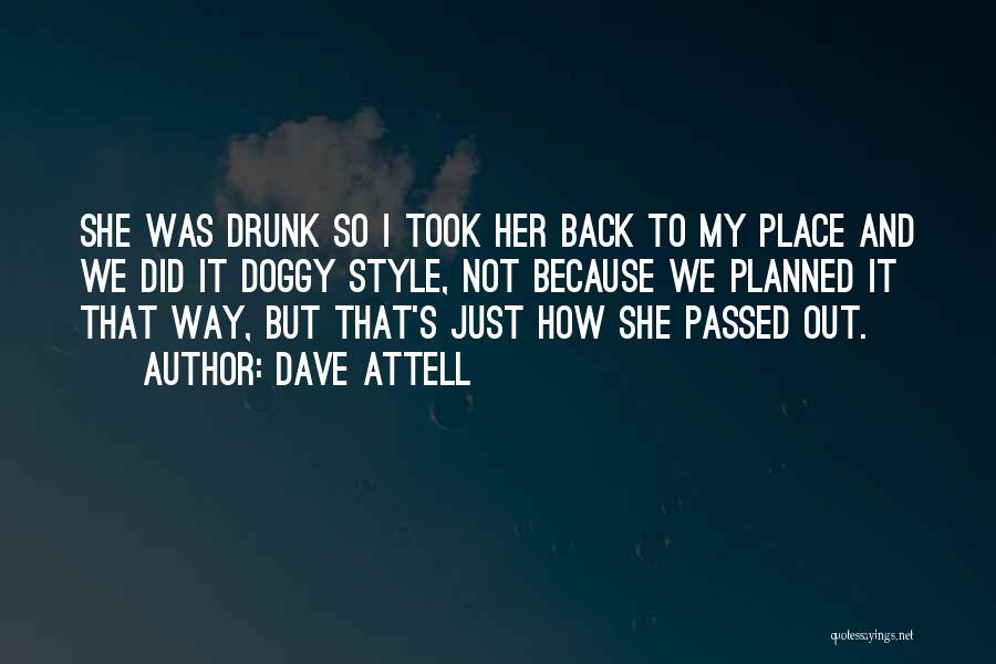 Dave Attell Quotes: She Was Drunk So I Took Her Back To My Place And We Did It Doggy Style, Not Because We