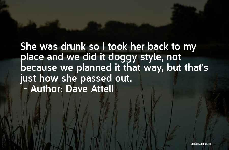 Dave Attell Quotes: She Was Drunk So I Took Her Back To My Place And We Did It Doggy Style, Not Because We