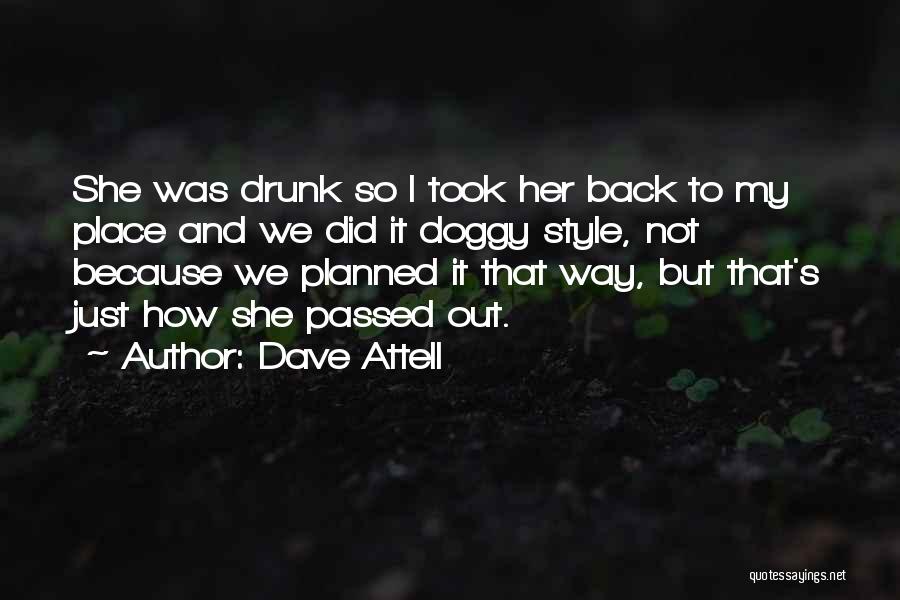 Dave Attell Quotes: She Was Drunk So I Took Her Back To My Place And We Did It Doggy Style, Not Because We