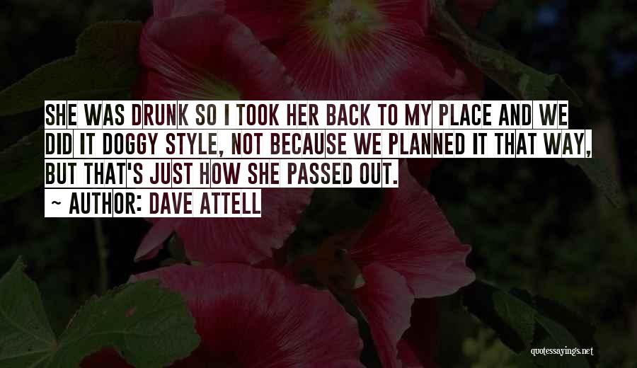 Dave Attell Quotes: She Was Drunk So I Took Her Back To My Place And We Did It Doggy Style, Not Because We